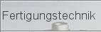 Fertigungstechnik